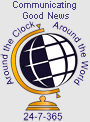 Communicating Good News ... Around the clock ... around the world