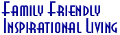 Family Friendly Inspirational Living