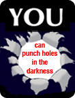 You can punch holes in the darkness
